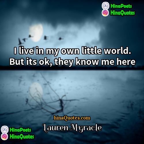 Lauren Myracle Quotes | I live in my own little world.
